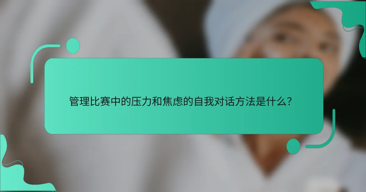 管理比赛中的压力和焦虑的自我对话方法是什么？