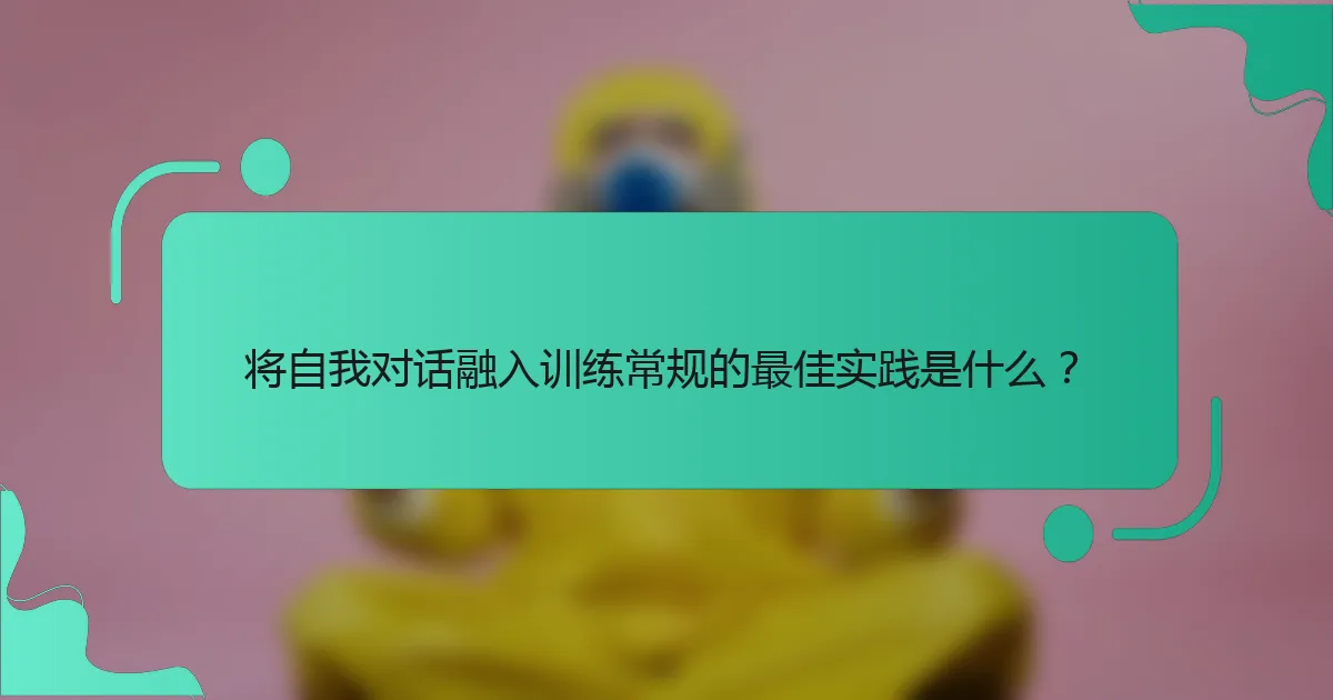 将自我对话融入训练常规的最佳实践是什么？