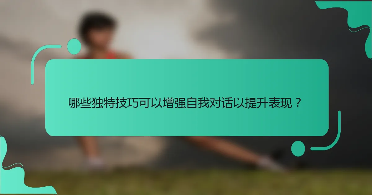 哪些独特技巧可以增强自我对话以提升表现？