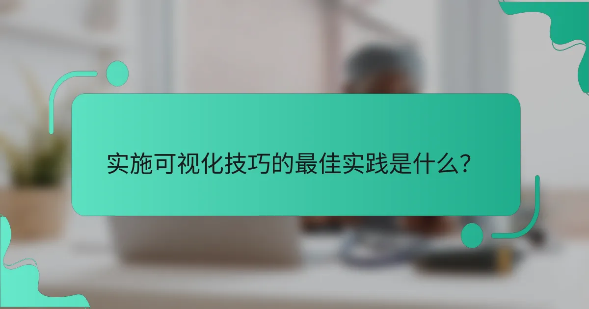 实施可视化技巧的最佳实践是什么？