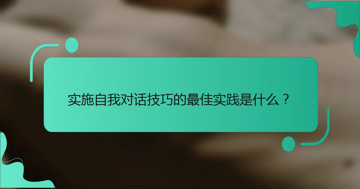 实施自我对话技巧的最佳实践是什么？