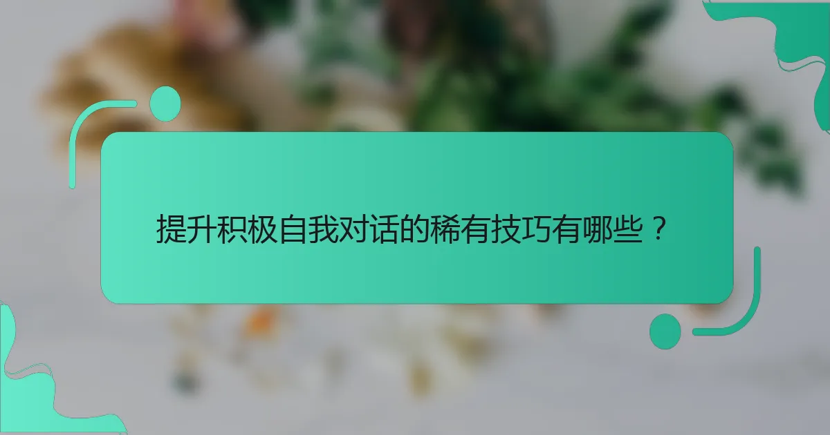 提升积极自我对话的稀有技巧有哪些？