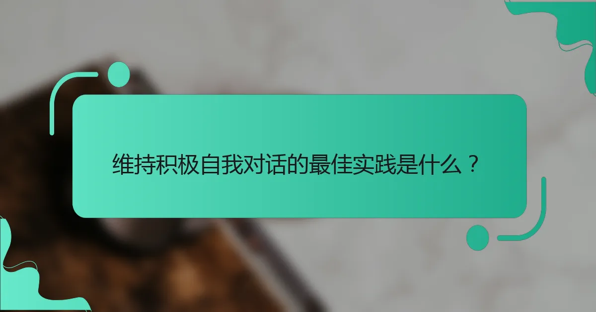 维持积极自我对话的最佳实践是什么？