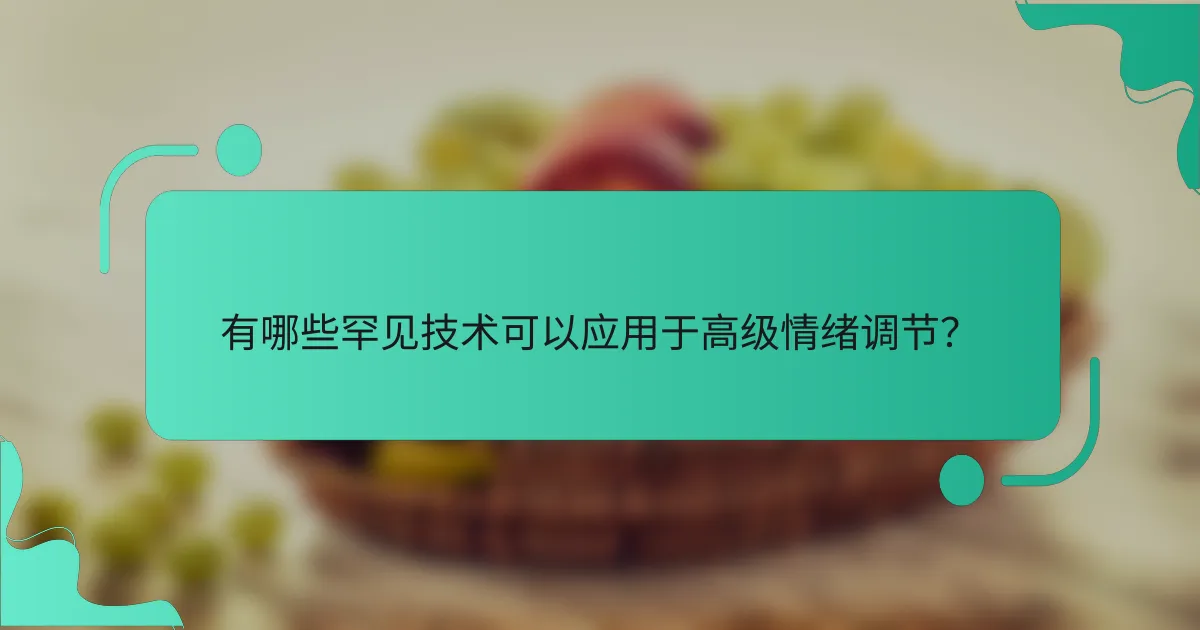有哪些罕见技术可以应用于高级情绪调节？