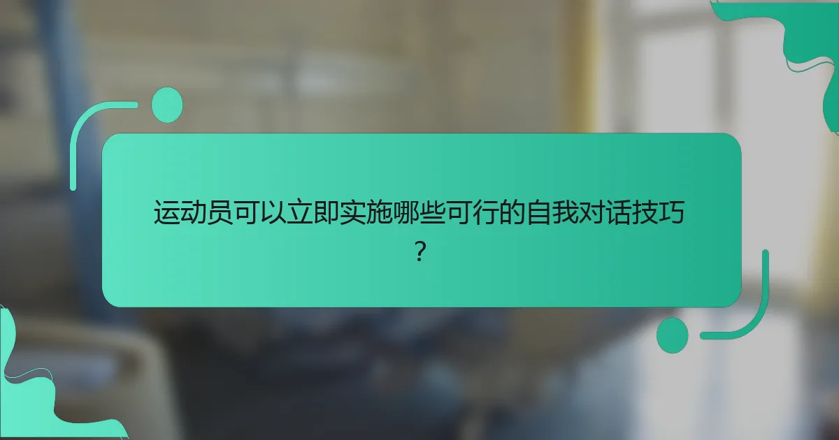 运动员可以立即实施哪些可行的自我对话技巧？