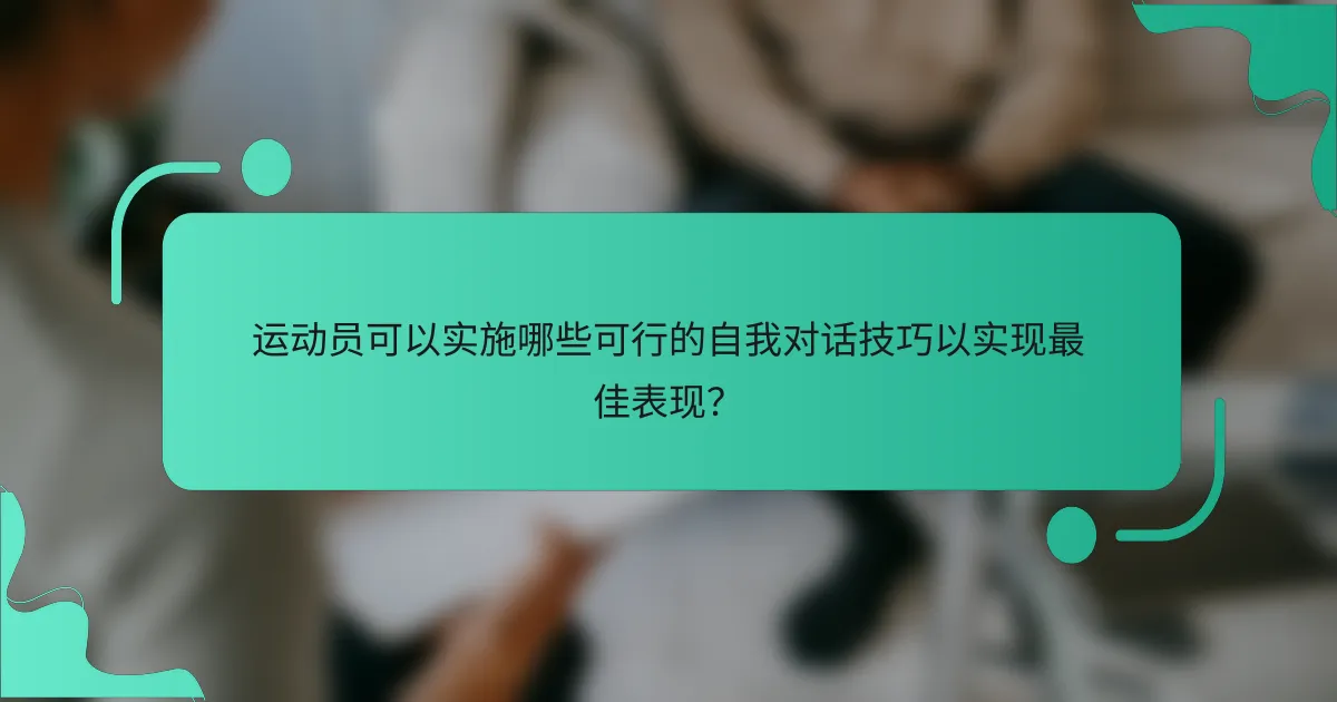 运动员可以实施哪些可行的自我对话技巧以实现最佳表现？