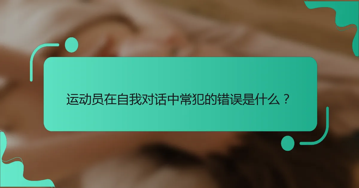 运动员在自我对话中常犯的错误是什么？