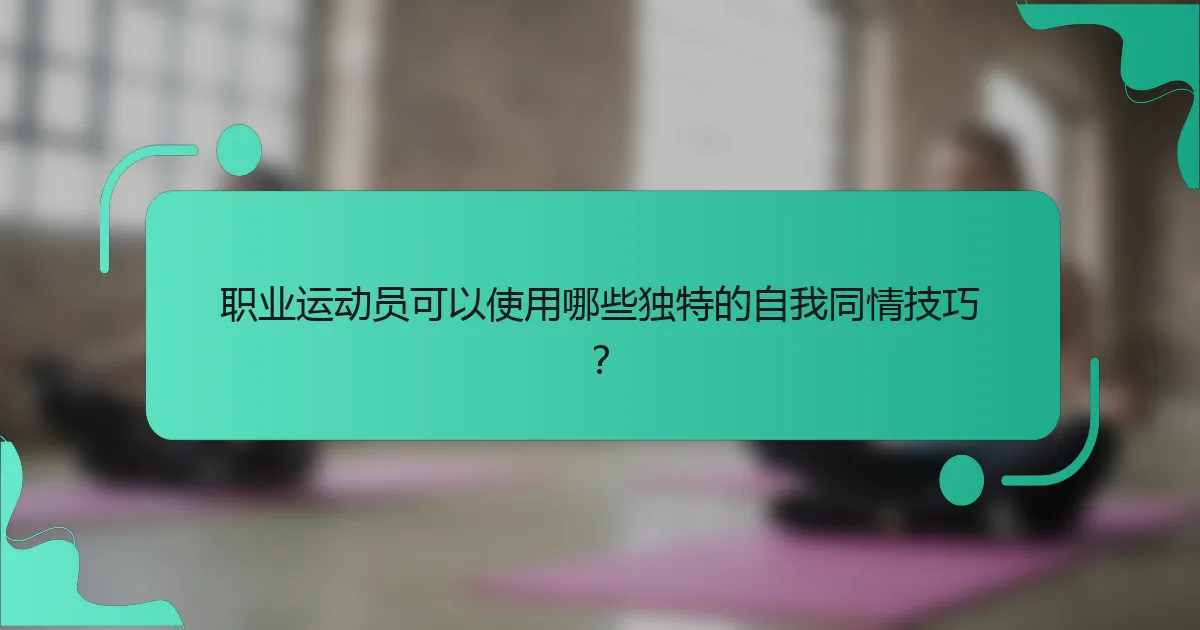 职业运动员可以使用哪些独特的自我同情技巧？