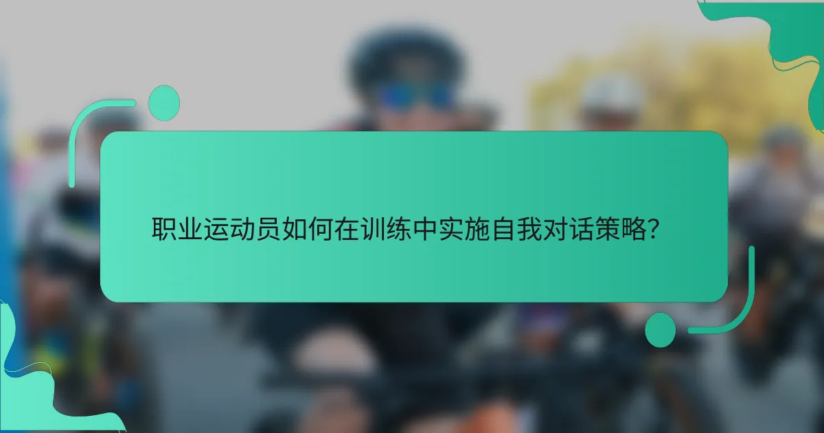 职业运动员如何在训练中实施自我对话策略？