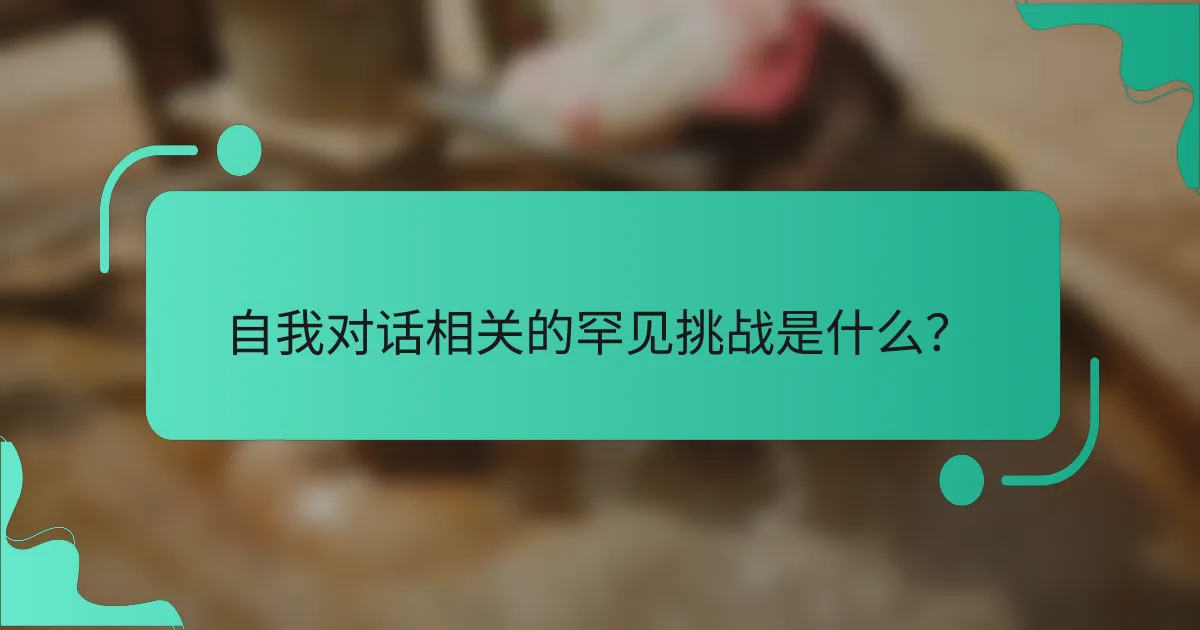 自我对话相关的罕见挑战是什么？