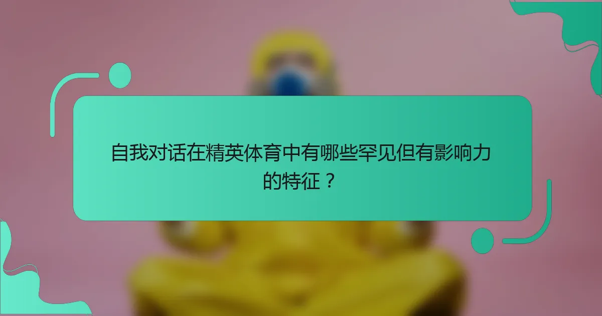 自我对话在精英体育中有哪些罕见但有影响力的特征？