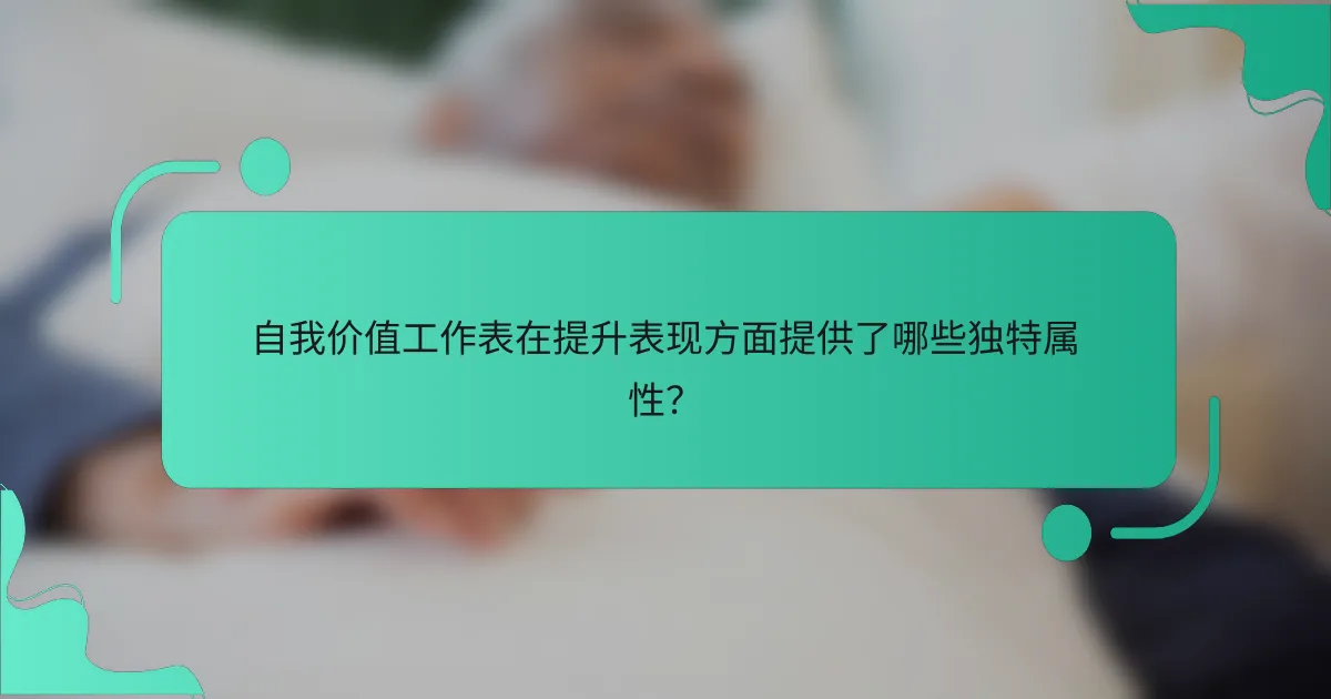 自我价值工作表在提升表现方面提供了哪些独特属性？